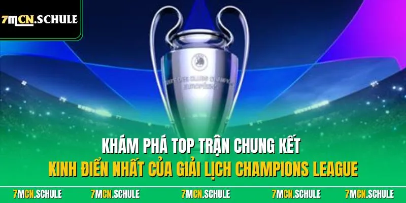 Cúp C1 Châu Âu | Khám Phá Sân Chơi Bóng Đá Chuyên Nghiệp 8 Khám phá top trận chung kết kinh điển nhất của giải lịch Champions League
